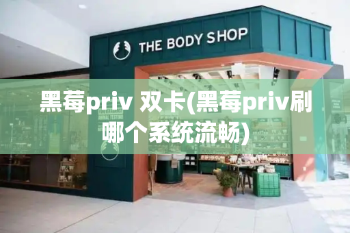 黑莓priv 双卡(黑莓priv刷哪个系统流畅)