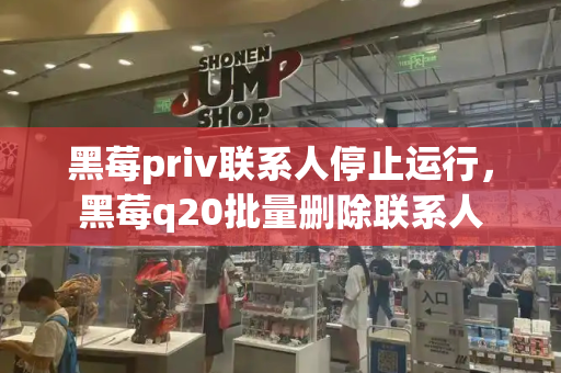 黑莓priv联系人停止运行，黑莓q20批量删除联系人