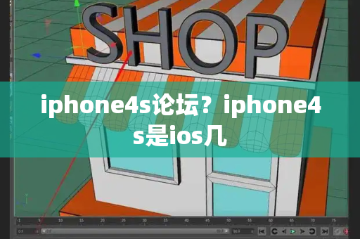 iphone4s论坛？iphone4s是ios几