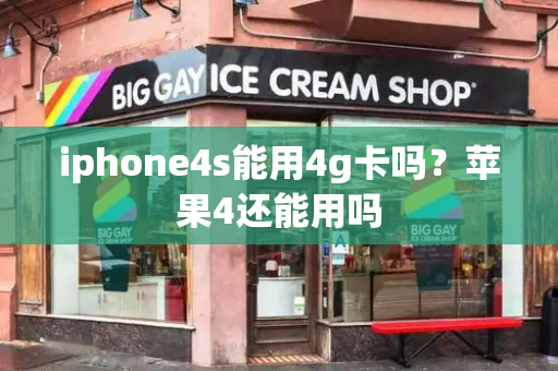 iphone4s能用4g卡吗？苹果4还能用吗