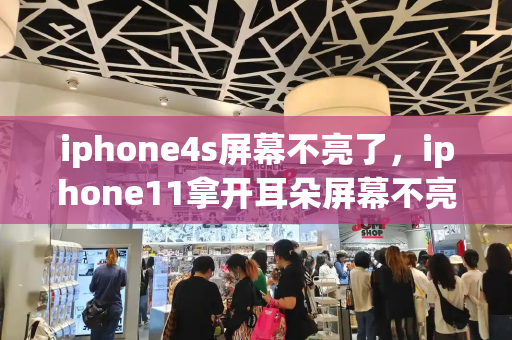 iphone4s屏幕不亮了，iphone11拿开耳朵屏幕不亮-第1张图片-星选测评