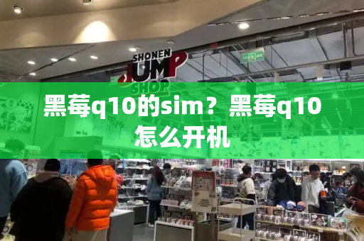 黑莓q10的sim？黑莓q10怎么开机