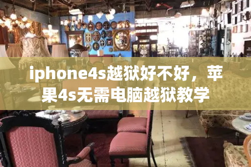 iphone4s越狱好不好，苹果4s无需电脑越狱教学