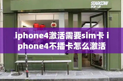 iphone4激活需要sim卡 iphone4不插卡怎么激活-第1张图片-星选测评