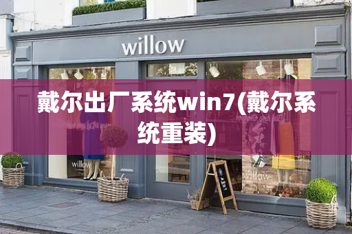 戴尔出厂系统win7(戴尔系统重装)