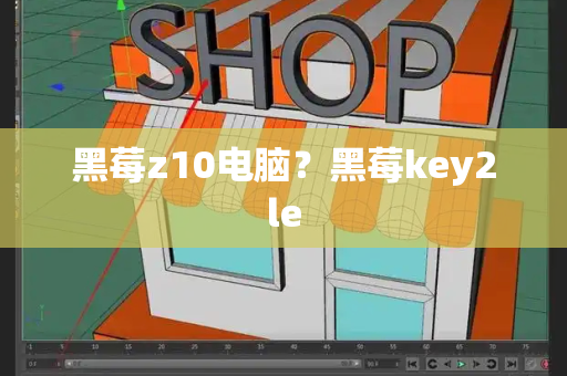 黑莓z10电脑？黑莓key2le-第1张图片-星选测评