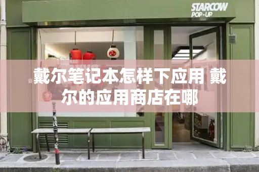 戴尔笔记本怎样下应用 戴尔的应用商店在哪