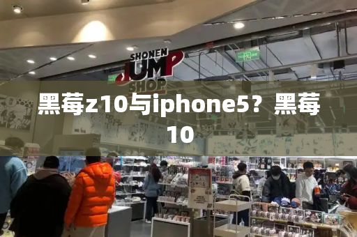 黑莓z10与iphone5？黑莓10-第1张图片-星选测评