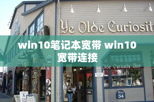 win10笔记本宽带 win10宽带连接