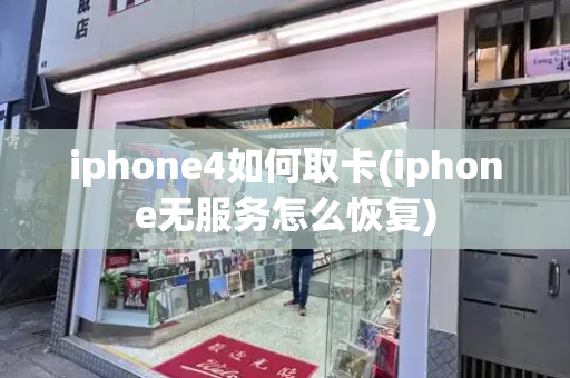 iphone4如何取卡(iphone无服务怎么恢复)-第1张图片-星选测评