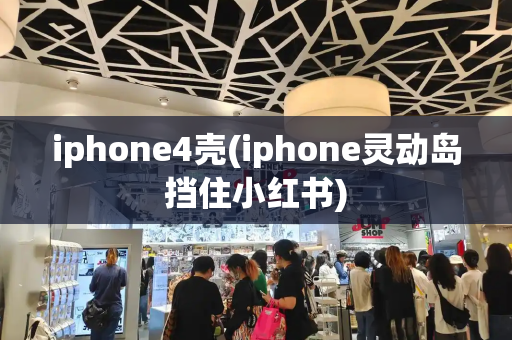 iphone4壳(iphone灵动岛挡住小红书)