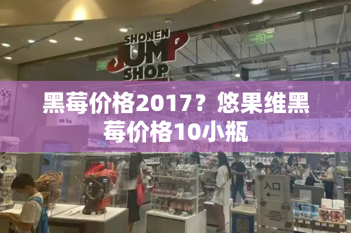 黑莓价格2017？悠果维黑莓价格10小瓶-第1张图片-星选测评