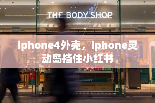 iphone4外壳，iphone灵动岛挡住小红书