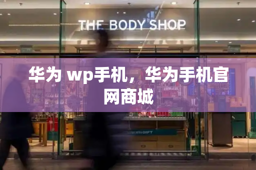 华为 wp手机，华为手机官网商城-第1张图片-星选测评