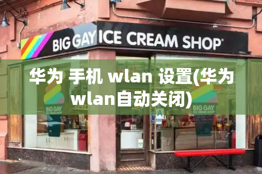 华为 手机 wlan 设置(华为wlan自动关闭)