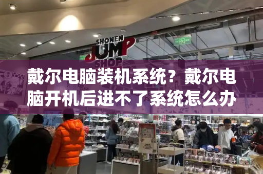 戴尔电脑装机系统？戴尔电脑开机后进不了系统怎么办