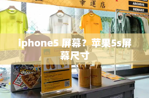 iphone5 屏幕？苹果5s屏幕尺寸