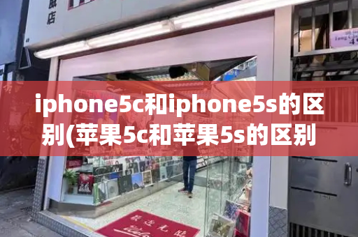 iphone5c和iphone5s的区别(苹果5c和苹果5s的区别)