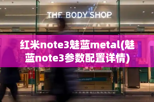 红米note3魅蓝metal(魅蓝note3参数配置详情)-第1张图片-星选测评