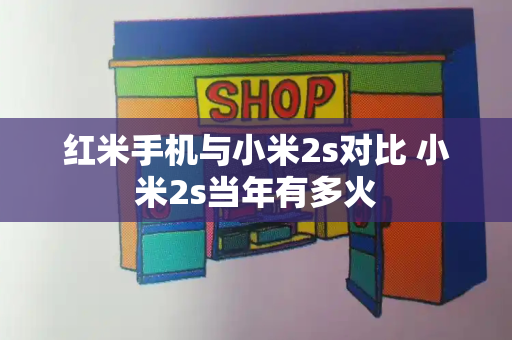 红米手机与小米2s对比 小米2s当年有多火-第1张图片-星选测评