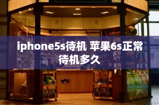 iphone5s待机 苹果6s正常待机多久