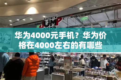 华为4000元手机？华为价格在4000左右的有哪些-第1张图片-星选测评