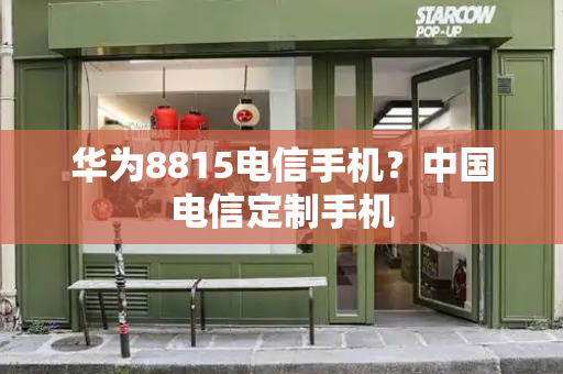 华为8815电信手机？中国电信定制手机-第1张图片-星选测评