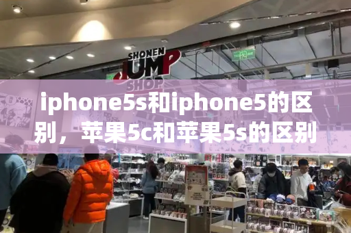 iphone5s和iphone5的区别，苹果5c和苹果5s的区别