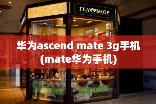 华为ascend mate 3g手机(mate华为手机)