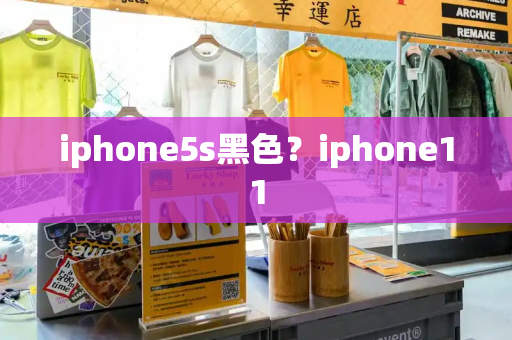 iphone5s黑色？iphone11-第1张图片-星选测评