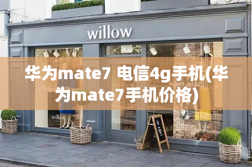 华为mate7 电信4g手机(华为mate7手机价格)