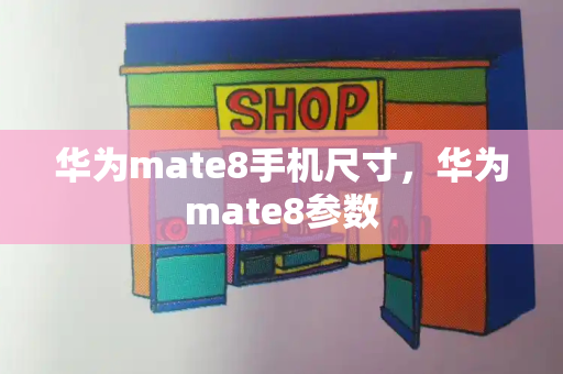 华为mate8手机尺寸，华为mate8参数