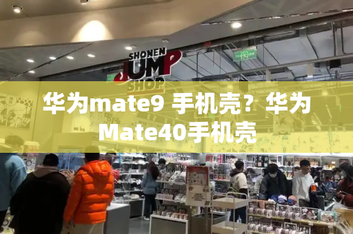 华为mate9 手机壳？华为Mate40手机壳-第1张图片-星选测评