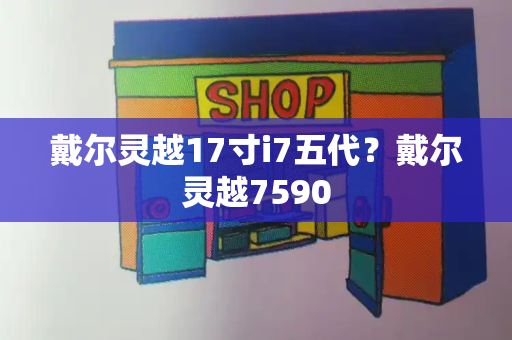 戴尔灵越17寸i7五代？戴尔灵越7590