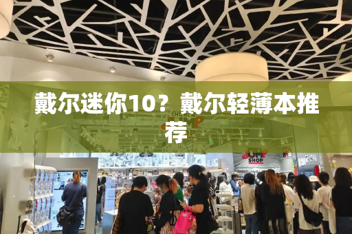 戴尔迷你10？戴尔轻薄本推荐