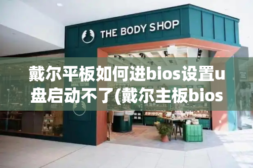 戴尔平板如何进bios设置u盘启动不了(戴尔主板bios设置u盘启动)