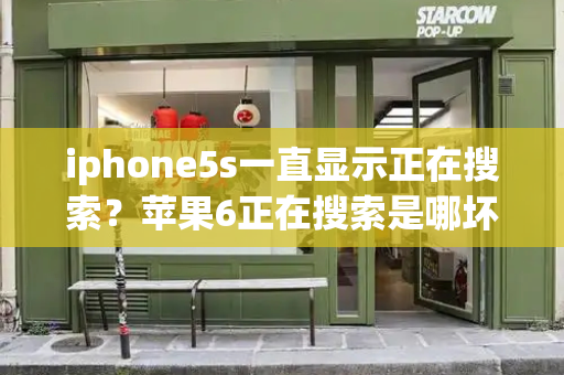 iphone5s一直显示正在搜索？苹果6正在搜索是哪坏了