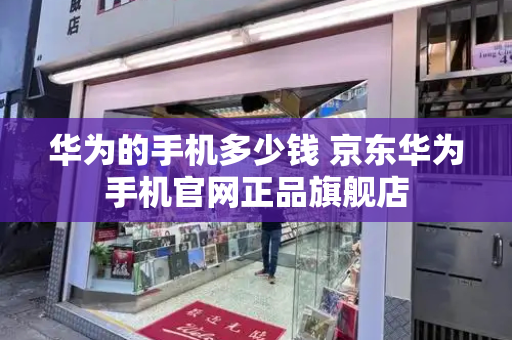 华为的手机多少钱 京东华为手机官网正品旗舰店-第1张图片-星选测评