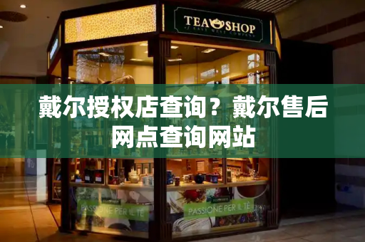 戴尔授权店查询？戴尔售后网点查询网站