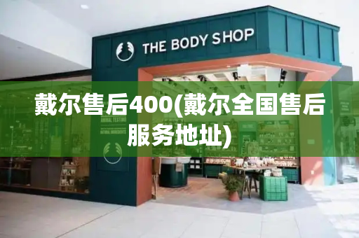 戴尔售后400(戴尔全国售后服务地址)