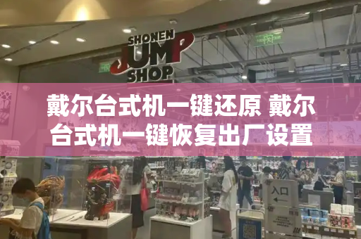 戴尔台式机一键还原 戴尔台式机一键恢复出厂设置