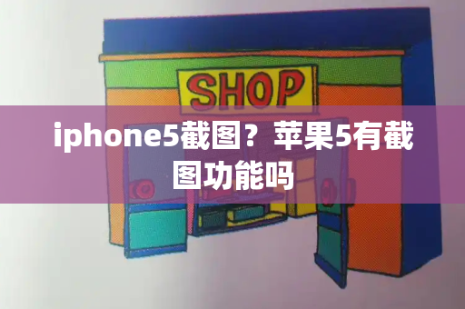 iphone5截图？苹果5有截图功能吗