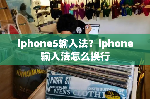 iphone5输入法？iphone输入法怎么换行