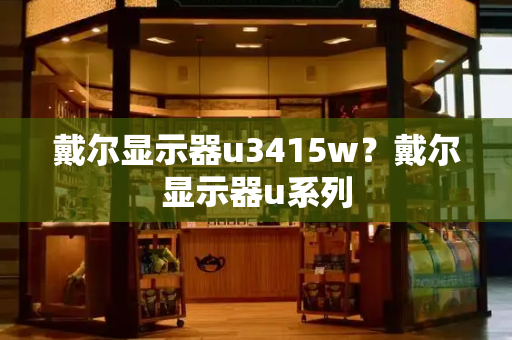 戴尔显示器u3415w？戴尔显示器u系列