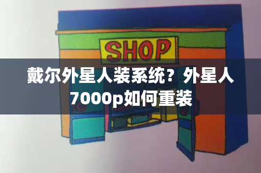 戴尔外星人装系统？外星人7000p如何重装