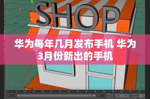 华为每年几月发布手机 华为3月份新出的手机-第1张图片-星选测评