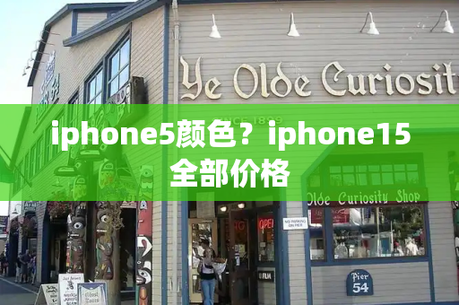 iphone5颜色？iphone15全部价格