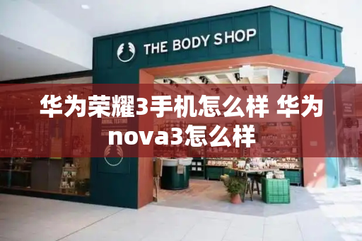 华为荣耀3手机怎么样 华为nova3怎么样-第1张图片-星选测评