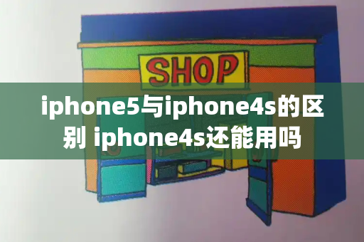 iphone5与iphone4s的区别 iphone4s还能用吗