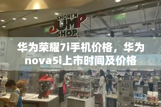 华为荣耀7i手机价格，华为nova5i上市时间及价格